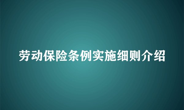 劳动保险条例实施细则介绍