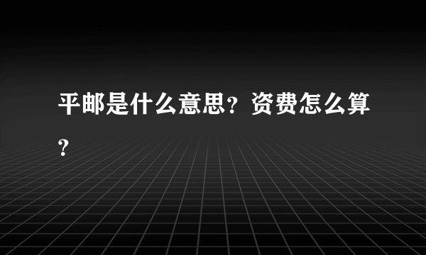 平邮是什么意思？资费怎么算？
