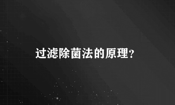过滤除菌法的原理？