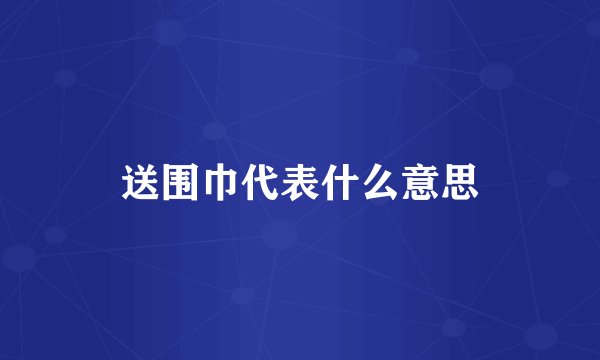 送围巾代表什么意思