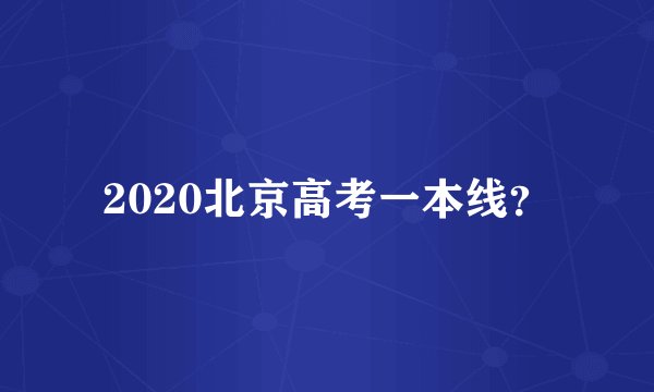 2020北京高考一本线？