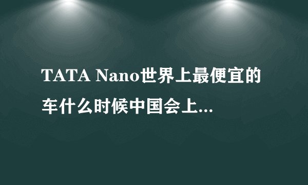 TATA Nano世界上最便宜的车什么时候中国会上市?[内附图]