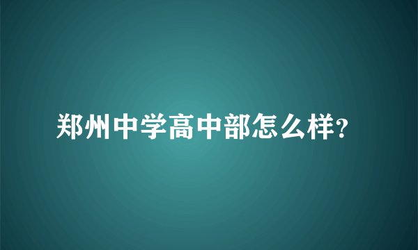 郑州中学高中部怎么样？