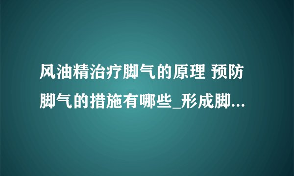 风油精治疗脚气的原理 预防脚气的措施有哪些_形成脚气的7个常见因素