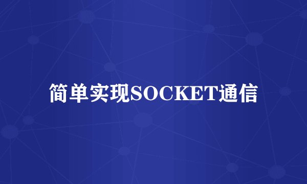 简单实现SOCKET通信