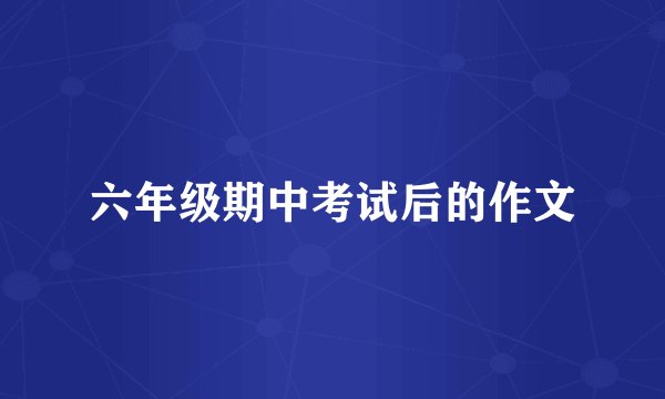 六年级期中考试后的作文