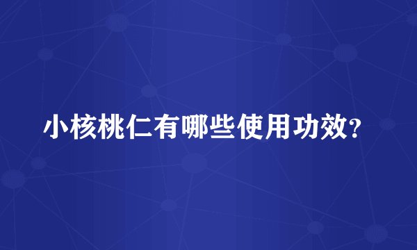 小核桃仁有哪些使用功效？