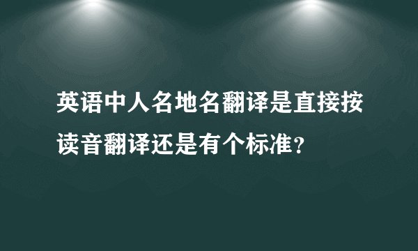 英语中人名地名翻译是直接按读音翻译还是有个标准？