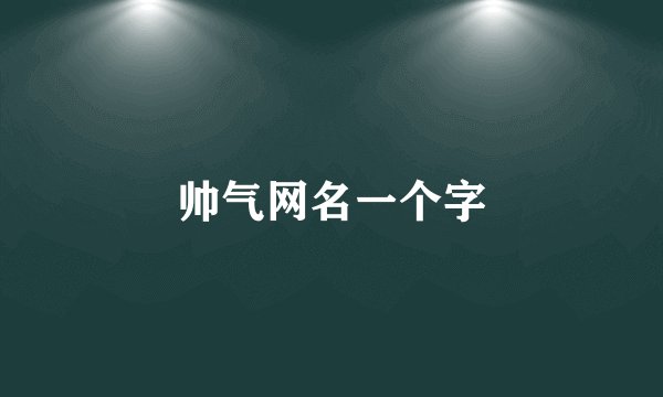 帅气网名一个字
