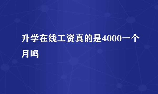 升学在线工资真的是4000一个月吗