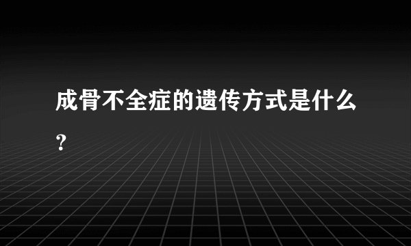 成骨不全症的遗传方式是什么？