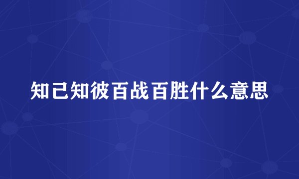 知己知彼百战百胜什么意思