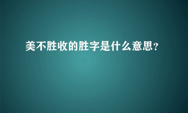 美不胜收的胜字是什么意思？
