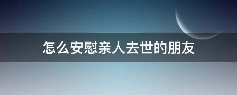 怎么安慰亲人去世的朋友