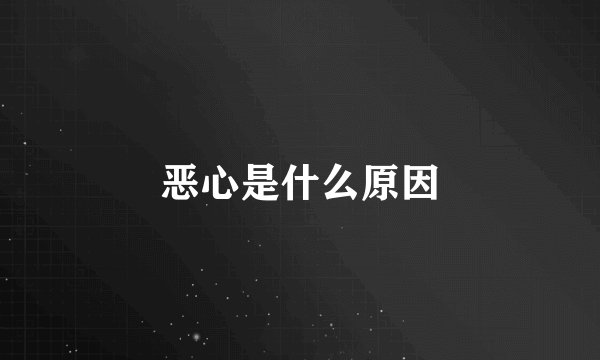 恶心是什么原因