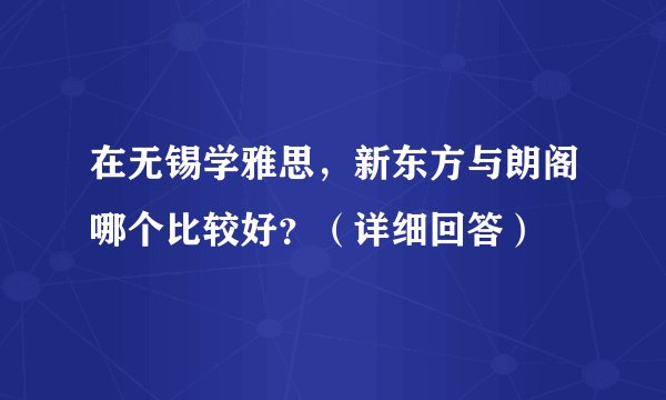 在无锡学雅思,新东方与朗阁哪个比较好?(详细回答)
