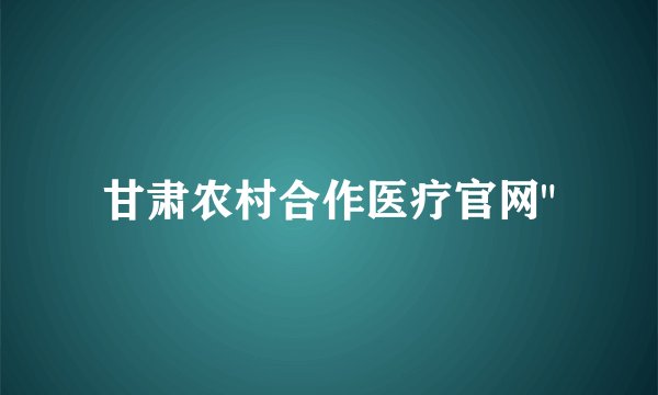 甘肃农村合作医疗官网