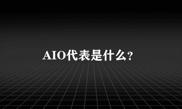 AIO代表是什么？