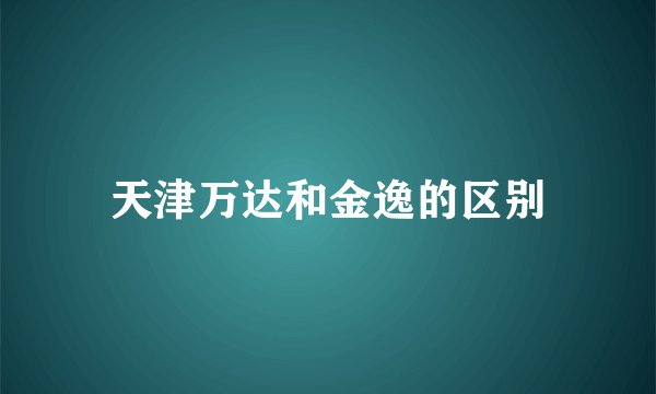天津万达和金逸的区别