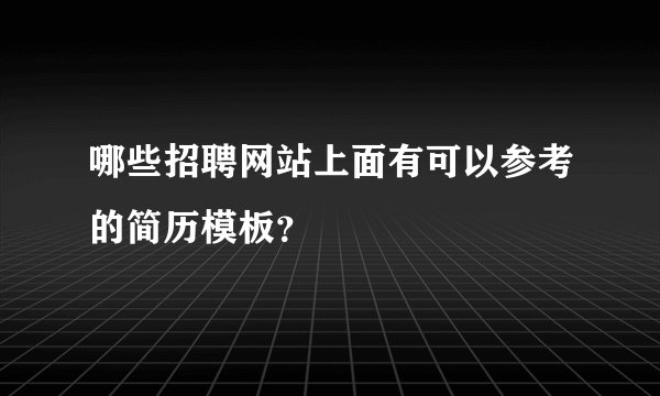 哪些招聘网站上面有可以参考的简历模板？