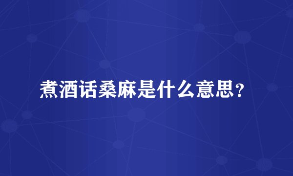 煮酒话桑麻是什么意思？