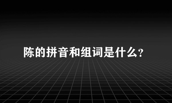 陈的拼音和组词是什么？