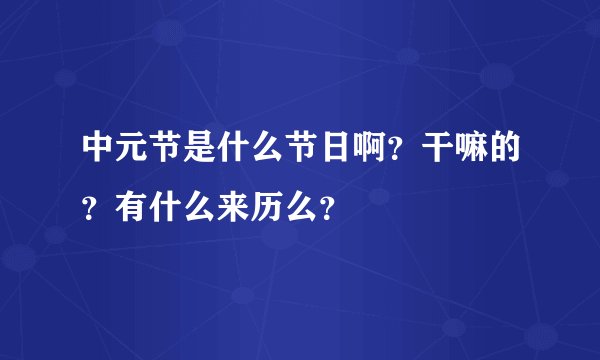 中元节是什么节日啊？干嘛的？有什么来历么？