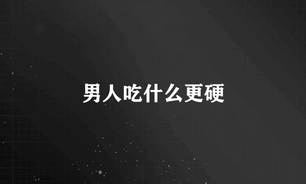 男人吃什么更硬