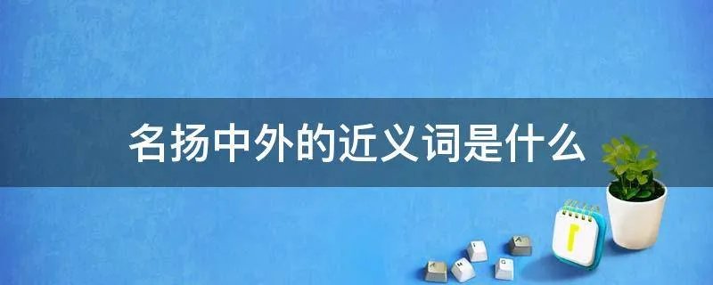 名扬中外的近义词是什么