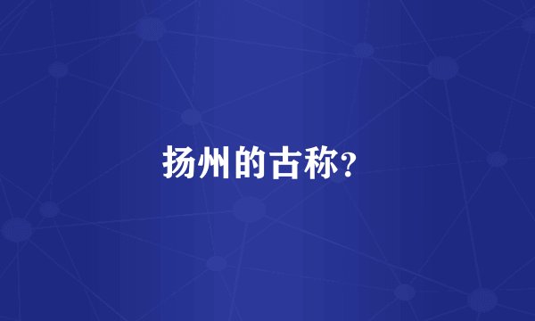扬州的古称？