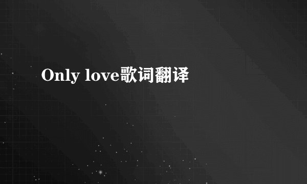Only love歌词翻译