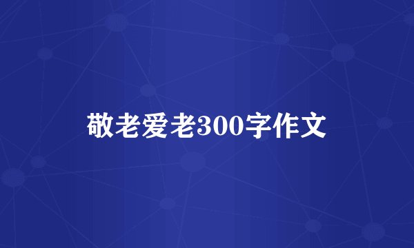 敬老爱老300字作文