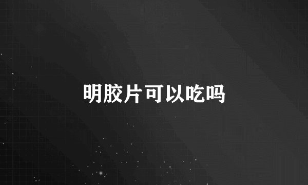 明胶片可以吃吗