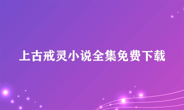 上古戒灵小说全集免费下载