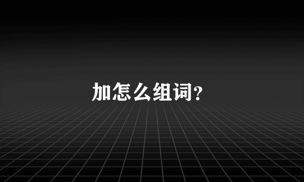 加怎么组词？