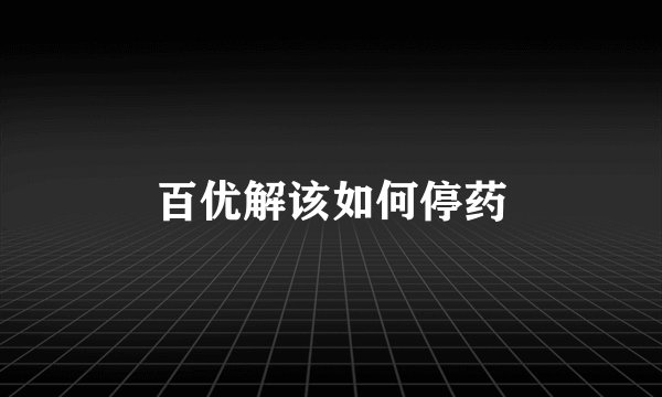 百优解该如何停药