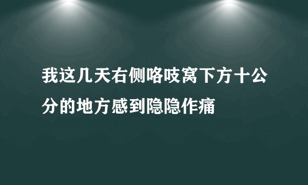 我这几天右侧咯吱窝下方十公分的地方感到隐隐作痛