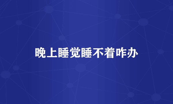 晚上睡觉睡不着咋办