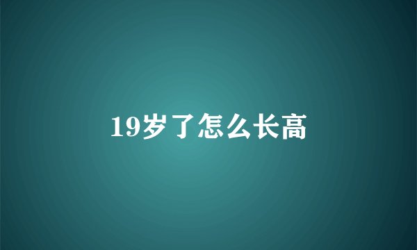 19岁了怎么长高
