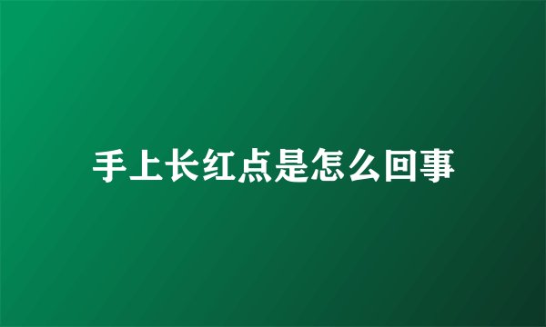 手上长红点是怎么回事