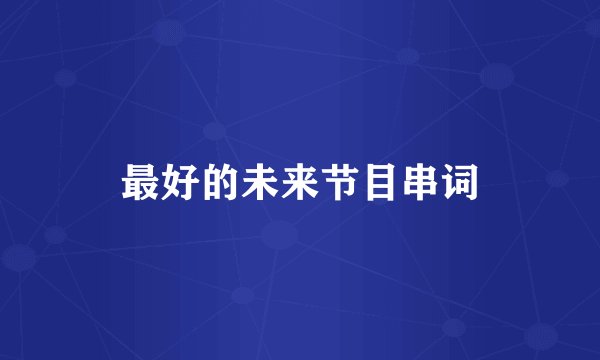 最好的未来节目串词