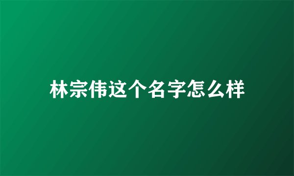 林宗伟这个名字怎么样