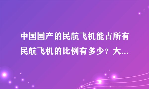 中国国产的民航飞机能占所有民航飞机的比例有多少？大概也可以。