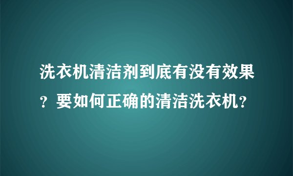 洗衣机清洁剂到底有没有效果？要如何正确的清洁洗衣机？