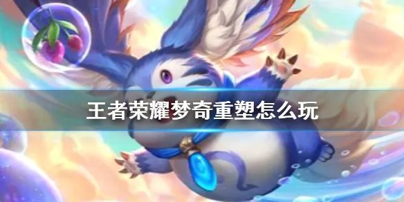 《王者荣耀》梦奇重塑怎么玩 魔玩助手梦奇重做后玩法介绍