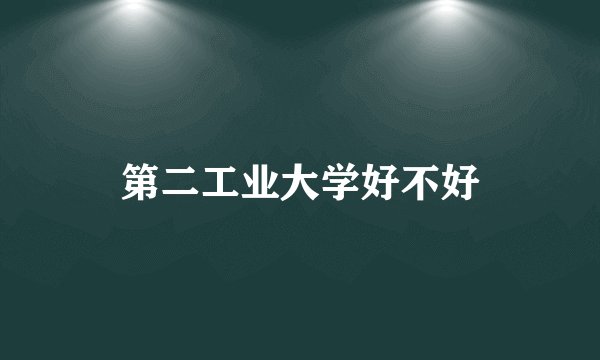 第二工业大学好不好