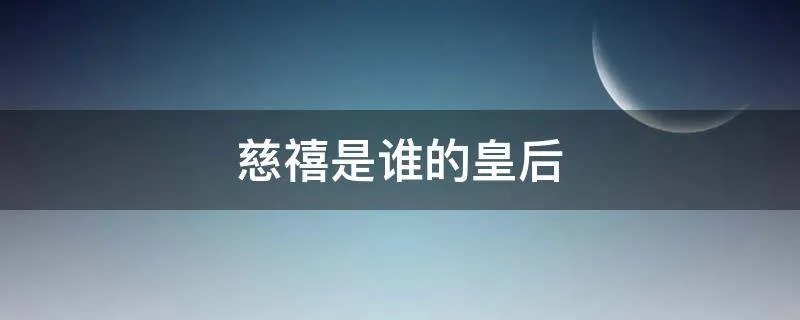 慈禧是谁的皇后