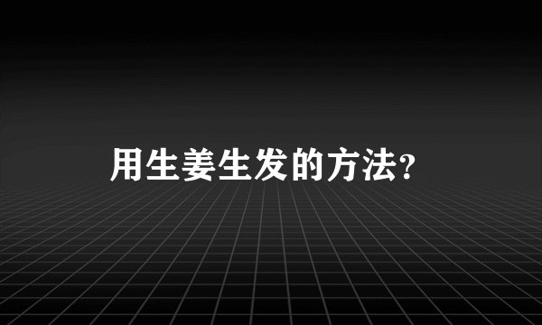 用生姜生发的方法？