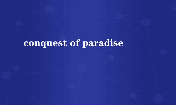 conquest of paradise
