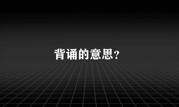 背诵的意思？